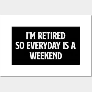 I'm Retired So Everyday Is A Weekend Posters and Art